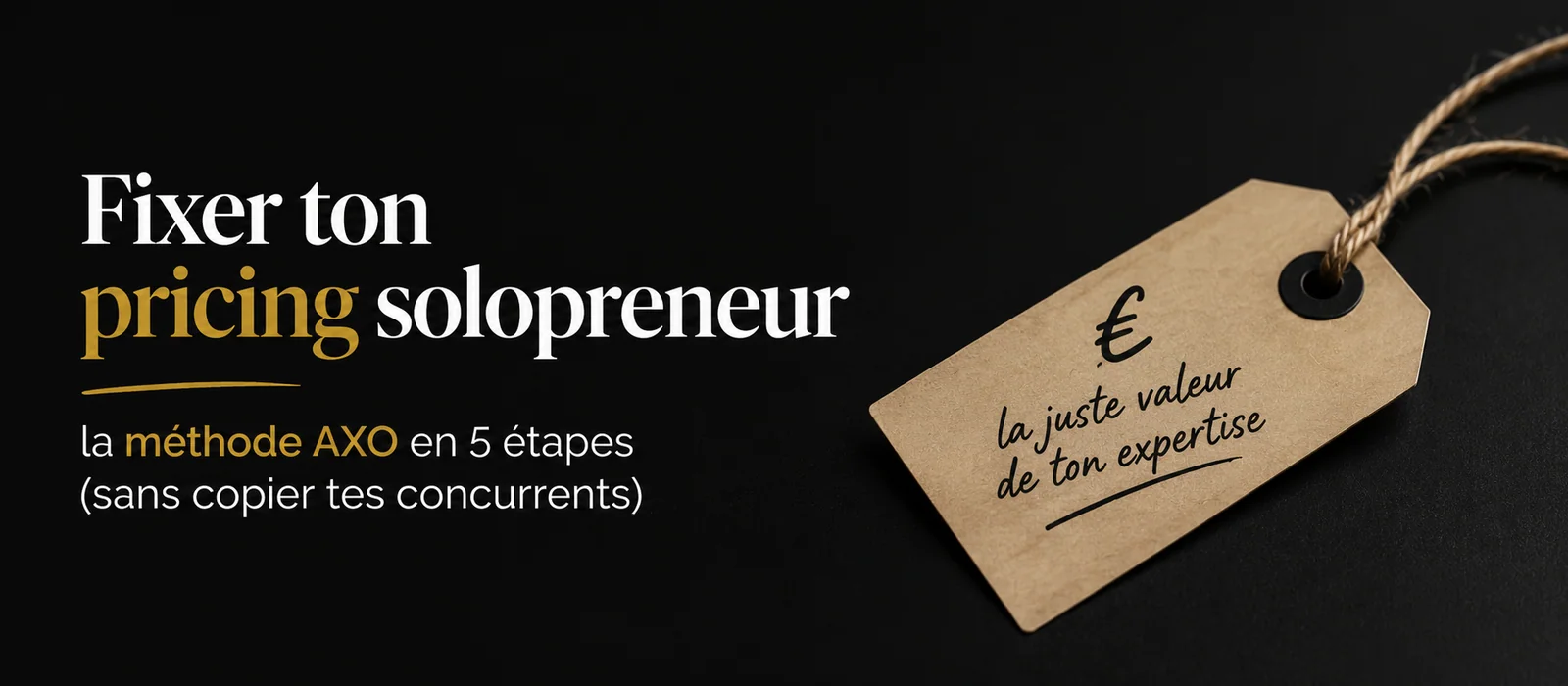 Fixer ton pricing solopreneur — la méthode AXO en 5 étapes (sans copier tes concurrents)